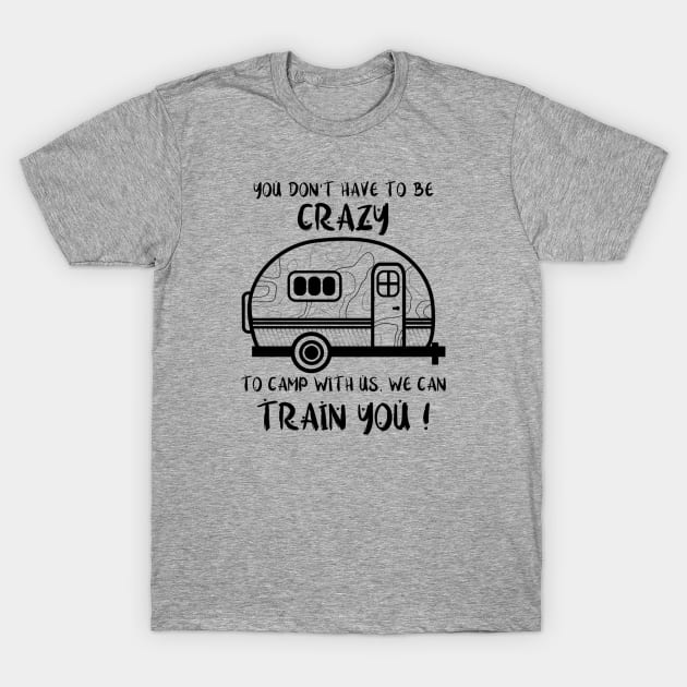 Funny camping t shirt You don’t have to be crazy to camp with us we can train you shirt outdoor Gift for Men Women love camper sayings T-Shirt by Tesszero